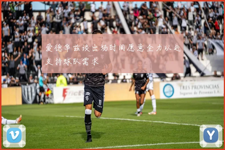 爱德华兹谈出场时间愿意全力以赴支持球队需求