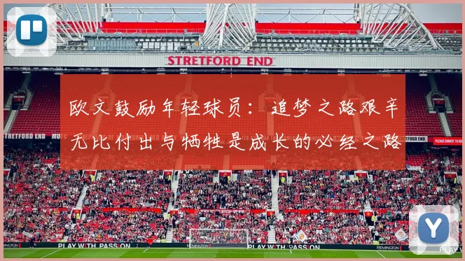 欧文鼓励年轻球员：追梦之路艰辛无比付出与牺牲是成长的必经之路