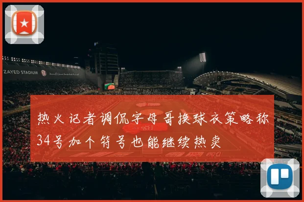 热火记者调侃字母哥换球衣策略称34号加个符号也能继续热卖
